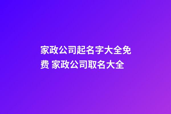 家政公司起名字大全免费 家政公司取名大全-第1张-公司起名-玄机派
